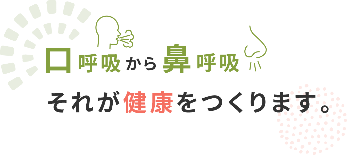 口呼吸から鼻呼吸それが健康をつくります。